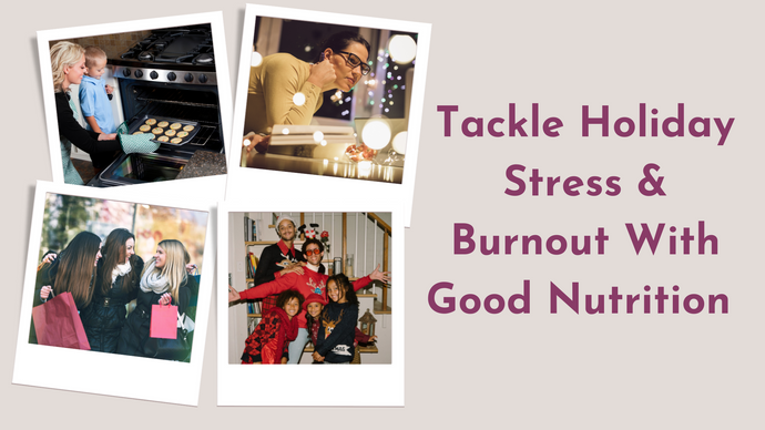 Tackle Holiday Stress & Burnout With Good Nutrition